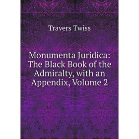 Книга Monumenta Juridica: The Black Book of the Admiralty, with an Appendix, Volume 2
Книга Monumenta Juridica: The Black Book of the Admiralty, with an Appendix, Volume 2
