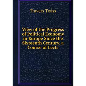Книга View of the Progress of Political Economy in Europe Since the Sixteenth Century, a Course of Lects
Книга View of the Progress of Political Economy in Europe Since the Sixteenth Century, a Course of Lects