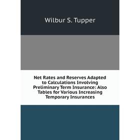Книга Net Rates and Reserves Adapted to Calculations Involving Preliminary Term Insurance: Also Tables for Various Increasing Temporary Insurances
Книга Net Rates and Reserves Adapted to Calculations Involving Preliminary Term Insurance: Also Tables for Various Increasing Temporary Insurances
