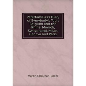Книга Paterfamilias's Diary of Everybody's Tour: Belgium and the Rhine, Munich, Switzerland, Milan, Geneva and Paris
Книга Paterfamilias's Diary of Everybody's Tour: Belgium and the Rhine, Munich, Switzerland, Milan, Geneva and Paris