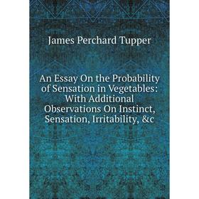 Книга An Essay On the Probability of Sensation in Vegetables: With Additional Observations On Instinct, Sensation, Irritability, c
Книга An Essay On the Probability of Sensation in Vegetables: With Additional Observations On Instinct, Sensation, Irritability, c