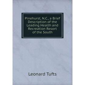 Книга Pinehurst, N.C., a Brief Description of the Leading Health and Recreation Resort of the South
Книга Pinehurst, N.C., a Brief Description of the Leading Health and Recreation Resort of the South