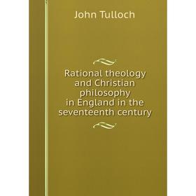 Книга Rational theology and Christian philosophy in England in the seventeenth century
Книга Rational theology and Christian philosophy in England in the seventeenth century