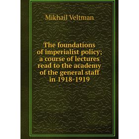 Книга The foundations of imperialist policy; a course of lectures read to the academy of the general staff in 1918-1919
Книга The foundations of imperialist policy; a course of lectures read to the academy of the general staff in 1918-1919