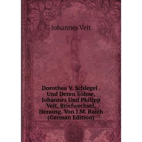 Книга Dorothea V. Schlegel. Und Deren Söhne, Johannes Und Philipp Veit, Briefwechsel, Herausg. Von J.M. Raich (German Edition)
Книга Dorothea V. Schlegel. Und Deren Söhne, Johannes Und Philipp Veit, Briefwechsel, Herausg. Von J.M. Raich (German Edition)