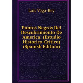 Книга Puntos Negros Del Descubrimiento De America: (Estudio Histórico-Crítico) (Spanish Edition)
Книга Puntos Negros Del Descubrimiento De America: (Estudio Histórico-Crítico) (Spanish Edition)