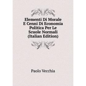 Книга Elementi Di Morale E Cenni Di Economia Politica Per Le Scuole Normali (Italian Edition)
Книга Elementi Di Morale E Cenni Di Economia Politica Per Le Scuole Normali (Italian Edition)