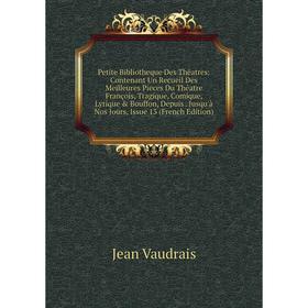 Книга Petite Bibliotheque Des Théatres: Contenant Un Recueil Des Meilleures Pieces Du Théatre François, Tragique, Comique, Lyrique Bouffon, Depuis.
Книга Petite Bibliotheque Des Théatres: Contenant Un Recueil Des Meilleures Pieces Du Théatre François, Tragique, Comique, Lyrique Bouffon, Depuis.