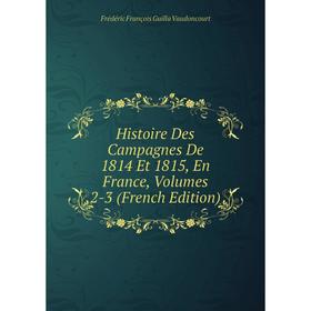 Книга Histoire Des Campagnes De 1814 Et 1815, En France, Volumes 2-3 (French Edition)
Книга Histoire Des Campagnes De 1814 Et 1815, En France, Volumes 2-3 (French Edition)
