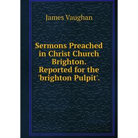 Книга Sermons Preached in Christ Church Brighton. Reported for the 'brighton Pulpit'.
Книга Sermons Preached in Christ Church Brighton. Reported for the 'brighton Pulpit'.