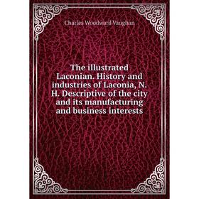 Книга The illustrated Laconian. History and industries of Laconia, N.H. Descriptive of the city and its manufacturing and business interests
Книга The illustrated Laconian. History and industries of Laconia, N.H. Descriptive of the city and its manufacturing and business interests