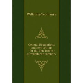 Книга General Regulations and Instructions for the Ten Troops of Wiltshire Yeomanry
Книга General Regulations and Instructions for the Ten Troops of Wiltshire Yeomanry