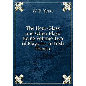 Книга The Hour-Glass and Other Plays Being Volume Two of Plays for an Irish Theatre
Книга The Hour-Glass and Other Plays Being Volume Two of Plays for an Irish Theatre