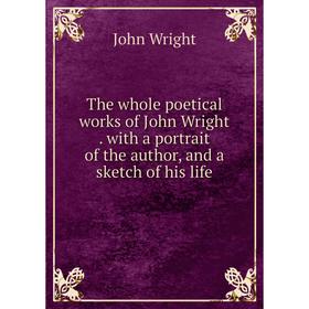 Книга The whole poetical works of John Wright. with a portrait of the author, and a sketch of his life
Книга The whole poetical works of John Wright. with a portrait of the author, and a sketch of his life