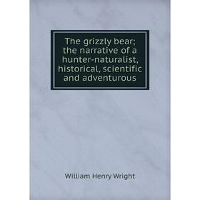 Книга The grizzly bear; the narrative of a hunter-naturalist, historical, scientific and adventurous
Книга The grizzly bear; the narrative of a hunter-naturalist, historical, scientific and adventurous