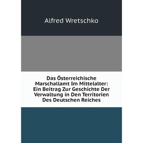 Книга Das Österreichische Marschallamt Im Mittelalter: Ein Beitrag Zur Geschichte Der Verwaltung in Den Territorien Des Deutschen Reiches
Книга Das Österreichische Marschallamt Im Mittelalter: Ein Beitrag Zur Geschichte Der Verwaltung in Den Territorien Des Deutschen Reiches