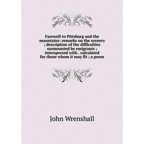 Книга Farewell to Pittsburg and the mountains: remarks on the scenery ; description of the difficulties surmounted by emigrants ; interspersed with. c
Книга Farewell to Pittsburg and the mountains: remarks on the scenery ; description of the difficulties surmounted by emigrants ; interspersed with. c