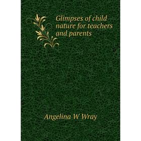 Книга Glimpses of child nature for teachers and parents
Книга Glimpses of child nature for teachers and parents