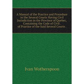 Книга A Manual of the Practice and Procedure in the Several Courts Having Civil Jurisdiction in the Province of Quebec, Containing the Code of Civil.
Книга A Manual of the Practice and Procedure in the Several Courts Having Civil Jurisdiction in the Province of Quebec, Containing the Code of Civil.