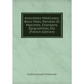 Книга Anecdotes Médicales; Bons Mots, Pensées Et Maximes, Chansons, Épigrammes, Etc (French Edition)
Книга Anecdotes Médicales; Bons Mots, Pensées Et Maximes, Chansons, Épigrammes, Etc (French Edition)