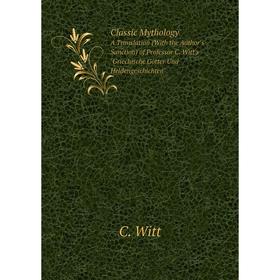 Книга Classic MythologyA Translation (With the Author's Sanction) of Professor C. Witt's Griechische Götter Und Heldengeschichten
Книга Classic MythologyA Translation (With the Author's Sanction) of Professor C. Witt's Griechische Götter Und Heldengeschichten