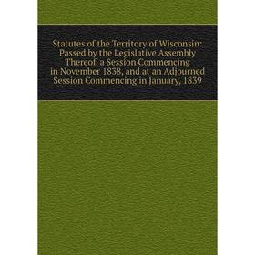 Книга Statutes of the Territory of Wisconsin: Passed by the Legislative Assembly Thereof, a Session Commencing in November 1838, and at an Adjourned S
Книга Statutes of the Territory of Wisconsin: Passed by the Legislative Assembly Thereof, a Session Commencing in November 1838, and at an Adjourned S