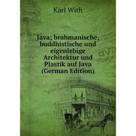 Книга Java; brahmanische, buddhistische und eigenlebige Architektur und Plastik auf Java
Книга Java; brahmanische, buddhistische und eigenlebige Architektur und Plastik auf Java