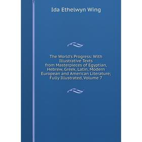 Книга The World's Progress: With Illustrative Texts from Masterpieces of Egyptian, Hebrew, Greek, Latin, Modern European and American Literature; Full
Книга The World's Progress: With Illustrative Texts from Masterpieces of Egyptian, Hebrew, Greek, Latin, Modern European and American Literature; Full