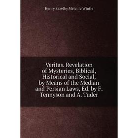 Книга Veritas. Revelation of Mysteries, Biblical, Historical and Social, by Means of the Median and Persian Laws, Ed. by F. Tennyson and A. Tuder
Книга Veritas. Revelation of Mysteries, Biblical, Historical and Social, by Means of the Median and Persian Laws, Ed. by F. Tennyson and A. Tuder