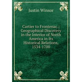 Книга Cartier to Frontenac.: Geographical Discovery in the Interior of North America in Its Historical Relations, 1534-1700
Книга Cartier to Frontenac.: Geographical Discovery in the Interior of North America in Its Historical Relations, 1534-1700