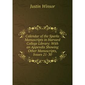 Книга Calendar of the Sparks Manuscripts in Harvard College Library: With an Appendix Showing Other Manuscripts, Issues 21-30
Книга Calendar of the Sparks Manuscripts in Harvard College Library: With an Appendix Showing Other Manuscripts, Issues 21-30