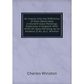 Книга An Inquiry Into the Difference of Style Observable in Ancient Glass Paintings, Especially in England: With Hints On Glass Painting, by an Amateu
Книга An Inquiry Into the Difference of Style Observable in Ancient Glass Paintings, Especially in England: With Hints On Glass Painting, by an Amateu