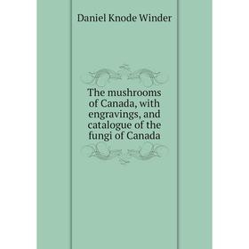 Книга The mushrooms of Canada, with engravings, and catalogue of the fungi of Canada
Книга The mushrooms of Canada, with engravings, and catalogue of the fungi of Canada