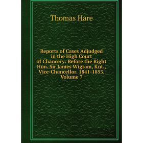 Книга Reports of Cases Adjudged in the High Court of Chancery: Before the Right Hon. Sir James Wigram, Knt., Vice-Chancellor. 1841-1853, Volume 7
Книга Reports of Cases Adjudged in the High Court of Chancery: Before the Right Hon. Sir James Wigram, Knt., Vice-Chancellor. 1841-1853, Volume 7