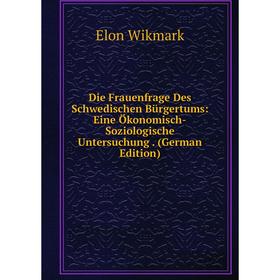 Книга Die Frauenfrage Des Schwedischen Bürgertums: Eine Ökonomisch-Soziologische Untersuchung. (German Edition)
Книга Die Frauenfrage Des Schwedischen Bürgertums: Eine Ökonomisch-Soziologische Untersuchung. (German Edition)