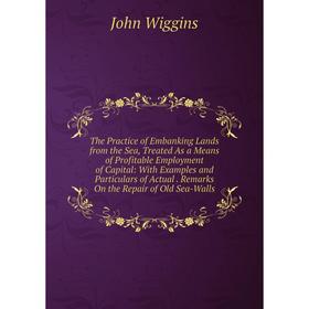 Книга The Practice of Embanking Lands from the Sea, Treated As a Means of Profitable Employment of Capital: With Examples and Particulars of Actual. R
Книга The Practice of Embanking Lands from the Sea, Treated As a Means of Profitable Employment of Capital: With Examples and Particulars of Actual. R