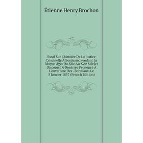 Книга Essai Sur L'histoire De La Justice Criminelle À Bordeaux Pendant Le Moyen Âge (Du Xiie Au Xvie Siècle) Discours De Rentrrée Prononcé À L'ouvertu
Книга Essai Sur L'histoire De La Justice Criminelle À Bordeaux Pendant Le Moyen Âge (Du Xiie Au Xvie Siècle) Discours De Rentrrée Prononcé À L'ouvertu