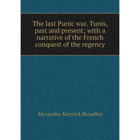 Книга The last Punic war. Tunis, past and present; with a narrative of the French conquest of the regency
Книга The last Punic war. Tunis, past and present; with a narrative of the French conquest of the regency