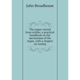 Книга The organ viewed from within: a practical handbook on the mechanism of the organ, with a chapter on tuning
Книга The organ viewed from within: a practical handbook on the mechanism of the organ, with a chapter on tuning