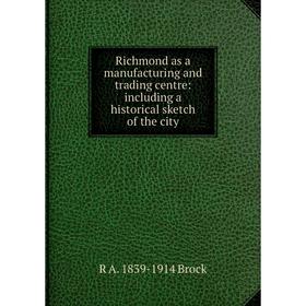 Книга Richmond as a manufacturing and trading centre: including a historical sketch of the city
Книга Richmond as a manufacturing and trading centre: including a historical sketch of the city