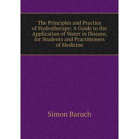 Книга The Principles and Practice of Hydrotherapy: A Guide to the Application of Water in Disease, for Students and Practitioners of Medicine
Книга The Principles and Practice of Hydrotherapy: A Guide to the Application of Water in Disease, for Students and Practitioners of Medicine
