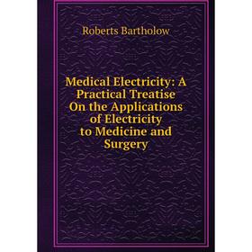 Книга Medical Electricity: A Practical Treatise On the Applications of Electricity to Medicine and Surgery
Книга Medical Electricity: A Practical Treatise On the Applications of Electricity to Medicine and Surgery