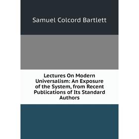 Книга Lectures On Modern Universalism: An Exposure of the System, from Recent Publications of Its Standard Authors
Книга Lectures On Modern Universalism: An Exposure of the System, from Recent Publications of Its Standard Authors