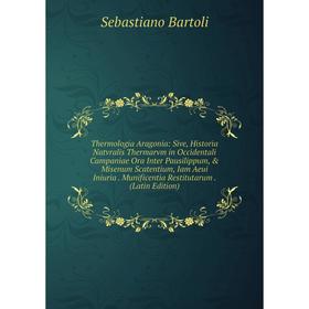Книга Thermologia Aragonia: Sive, Historia Natvralis Thermarvm in Occidentali Campaniae Ora Inter Pausilippum, Misenum Scatentium, Iam Aeui Iniuria.
Книга Thermologia Aragonia: Sive, Historia Natvralis Thermarvm in Occidentali Campaniae Ora Inter Pausilippum, Misenum Scatentium, Iam Aeui Iniuria.