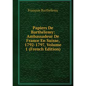 Книга Papiers De Barthélemy: Ambassadeur de France En Suisse, 1792-1797, Volume 1
Книга Papiers De Barthélemy: Ambassadeur de France En Suisse, 1792-1797, Volume 1
