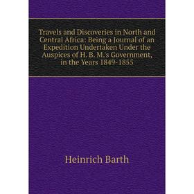 Книга Travels and Discoveries in North and Central Africa: Being a Journal of an Expedition Undertaken Under the Auspices of H. B. M.'s Government, in
Книга Travels and Discoveries in North and Central Africa: Being a Journal of an Expedition Undertaken Under the Auspices of H. B. M.'s Government, in