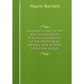 Книга A soldier's story of the war; including the marches and battles of the Washington artillery, and of other Louisiana troops
Книга A soldier's story of the war; including the marches and battles of the Washington artillery, and of other Louisiana troops