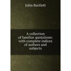 Книга A collection of familiar quotations: with complete indices of authors and subjects
Книга A collection of familiar quotations: with complete indices of authors and subjects