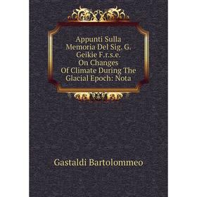 Книга Appunti Sulla Memoria Del Sig. G. Geikie F.r.s.e. On Changes Of Climate During The Glacial Epoch: Nota
Книга Appunti Sulla Memoria Del Sig. G. Geikie F.r.s.e. On Changes Of Climate During The Glacial Epoch: Nota