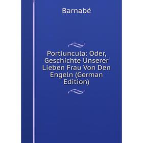 Книга Portiuncula: Oder, Geschichte Unserer Lieben Frau Von Den Engeln (German Edition)
Книга Portiuncula: Oder, Geschichte Unserer Lieben Frau Von Den Engeln (German Edition)